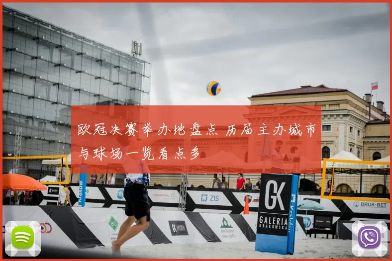 欧冠决赛举办地盘点 历届主办城市与球场一览看点多