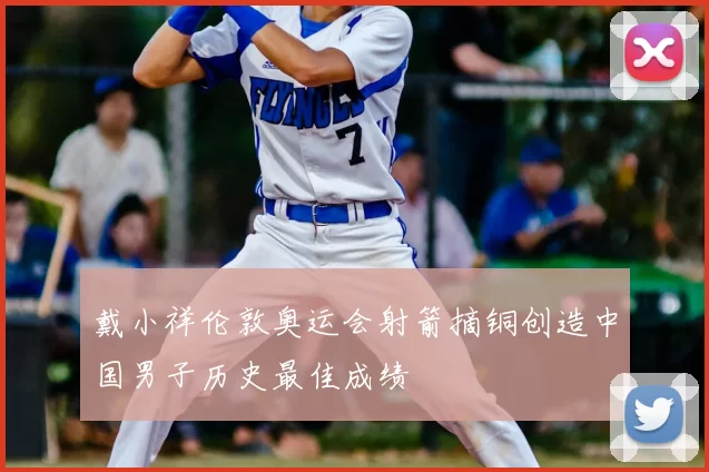 戴小祥伦敦奥运会射箭摘铜创造中国男子历史最佳成绩