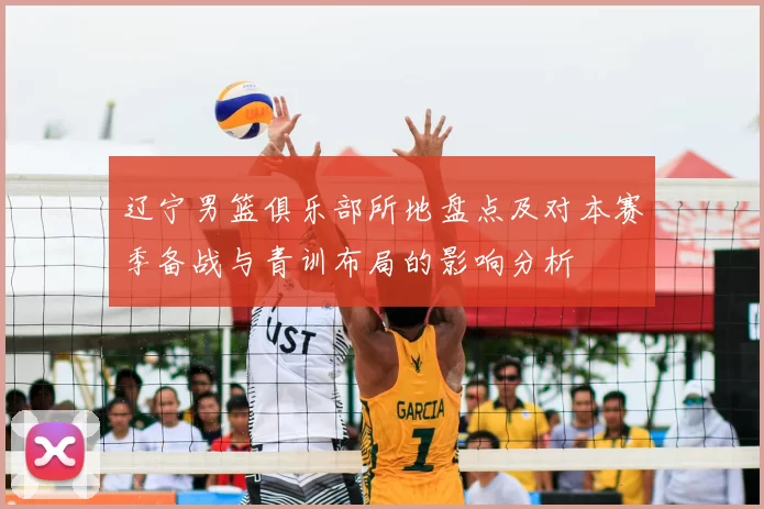 辽宁男篮俱乐部所地盘点及对本赛季备战与青训布局的影响分析