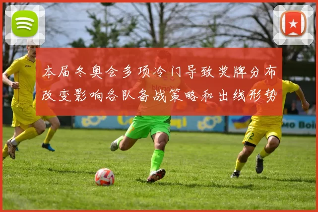 本届冬奥会多项冷门导致奖牌分布改变影响各队备战策略和出线形势调整