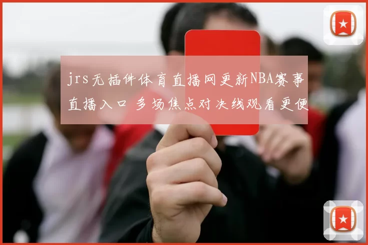 jrs无插件体育直播网更新NBA赛事直播入口 多场焦点对决线观看更便捷